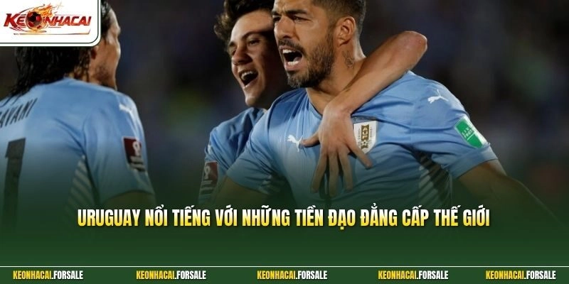 Uruguay nổi tiếng với những tiền đạo đẳng cấp thế giới 
