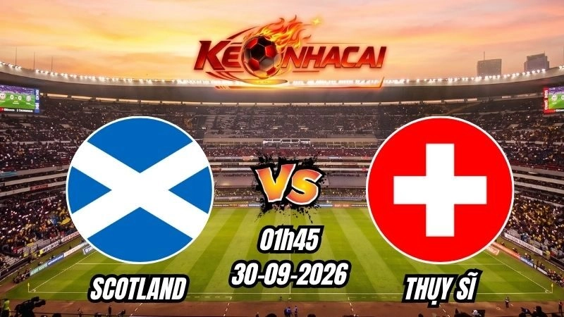 Soi kèo nhà cái Scotland vs Thụy Sĩ 01h45 – 30/09/2026